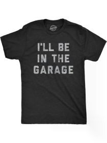 Mens I'll Be in The Garage T Shirt Funny Car Mechanic Dad Graphic Novelty Tee (Color: Black, size: L)